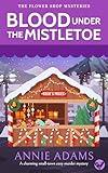 BLOOD UNDER THE MISTLETOE a charming small-town cozy murder mystery (The Flower Shop Mysteries Book 3)