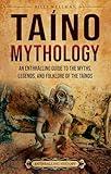 Taíno Mythology: An Enthralling Guide to the Myths, Legends, and Folklore of the Taínos