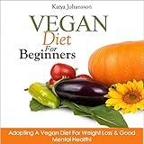 Vegan Diet for Beginners: Adopting a Vegan Diet for Weight Loss & Good Mental Health!