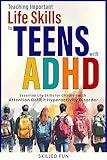 Teaching Important Life Skills to Teens with ADHD: Essential Life Skills for Teenagers and Young Adults with ADHD