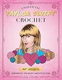 Unofficial Taylor Swift Crochet: 20+ Projects Inspired by the Music and Style Icon (Celebrity Crochet)