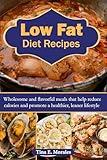 Low Fat Diet Recipes: Wholesome and flavorful meals that help reduce calories and promote a healthier, leaner lifestyle without compromising taste