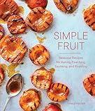 Simple Fruit: Seasonal Recipes for Baking, Poaching, Sautéing, and Roasting