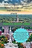INDIANA TRAVEL GUIDE: DISCOVERING THE HIDDEN GEMS OF THE HOOSIER STATE: Embark on a Memorable Journey Through the Hidden Gems, Exhilarating Natural ... and Historic Treasures of the Hoosier State.