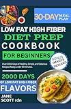 LOW FAT HIGH FIBER DIET PREP COOKBOOK FOR BEGINNERS: Over 2000 Days of Healthy, Simple, and Delicious Recipes Ready under 30 minutes.