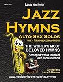 Jazz Hymns: Alto Sax Solos with Piano Accompaniment: The world's most beloved hymns arranged with a touch of jazz (Jazz Hymns Series)