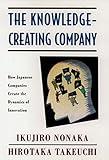 The Knowledge-Creating Company: How Japanese Companies Create the Dynamics of Innovation