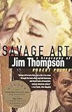 Savage Art: A Biography of Jim Thompson (NATIONAL BOOK CRITICS CIRCLE AWARD WINNER)