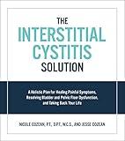 The Interstitial Cystitis Solution: A Holistic Plan for Healing Painful Symptoms, Resolving Bladder and Pelvic Floor Dysfunction, and Taking Back Your Life