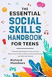 The Essential Social Skills Handbook for Teens: Fundamental Strategies for Teens and Young Adults to Improve Self-Confidence, Master Social Anxiety and ... Skills Workbooks and Handbooks for Teens 1)