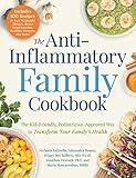 The Anti-Inflammatory Family Cookbook: The Kid-Friendly, Pediatrician-Approved Way to Transform Your Family's Health