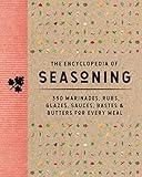 The Encyclopedia of Seasoning: 350 Marinades, Rubs, Glazes, Sauces, Bastes and Butters for Every Meal (350 Flavor-Packed Recipes For Meats, Seafood, And Vegetables) (Encyclopedia Cookbooks)