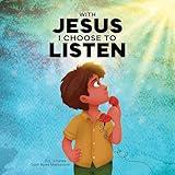 With Jesus I Choose to Listen: A kid's Bible story about obedience and wisdom, featuring a Christian lesson on listening and following God’s guidance for ... K to grade 3 (With Jesus Series Book 22)