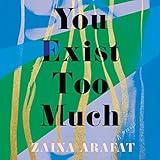 You Exist Too Much: A Novel