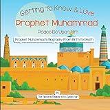 Getting to Know and Love Prophet Muhammad: Your Very First Introduction to Prophet Muhammad (Islam for Kids Series)