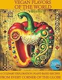 Vegan Flavors of The World: A Culinary Exploration: Plant-Based Recipes From Every Corner of the Globe: Volume 1