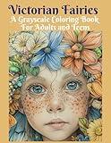 Victorian Fairies A Grayscale Coloring Book For Adults and Teens: Grayscale Fantasy Fairies for Relaxation and Stress Relief (Mythical Creatures, Fantasy Animals, Dragons, and Other Imaginary Beasts)