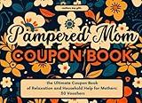 Mothers Day Gifts: Pampered Mom: the Ultimate Coupon Book of Relaxation and Household Help for Mothers: 50 Vouchers (Mother's Day Books)