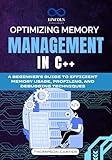 Optimizing memory management in C++: A Beginner's Guide to Efficient Memory Usage, Profiling, and Debugging Techniques