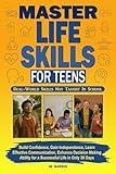 Master Life Skills for Teens: Build Confidence, Gain Independence, Learn Effective Communication, Enhance Decision Making Ability for a Successful Life in Only 30 Days
