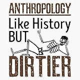 Forensic Anthropology Physical Anthropologist Like History but Dirtier Sticker Bumper Sticker Vinyl Decal 5"