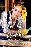 In The Works: A Sapphic Love Triangle Romance (Small Town Sapphics Book 6)