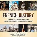 French History: A Captivating Guide to the History of France, Charlemagne, and Notre-Dame de Paris