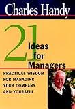 Twenty-One Ideas for Managers: Practical Wisdom for Managing Your Company and Yourself