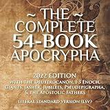 The Complete 54-Book Apocrypha: 2022 Edition with the Deuterocanon, 1-3 Enoch, Giants, Jasher, Jubilees, Pseudepigrapha, & the Apostolic Fathers
