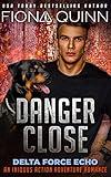 Danger Close (Delta Force Echo: An Iniquus Action Adventure Romance Book 3)