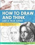 How to draw and think like a true artist: A 30-day Drawing Guide - From the Fundamentals to Step-by-Step Instructions with Detailed Illustrations and Comprehensive Explanations