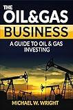 The Oil & Gas Business: A Complete Guide to Gas and Oil Investing