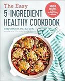 The Easy 5-Ingredient Healthy Cookbook: Simple Recipes to Make Healthy Eating Delicious