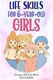 Life Skills for 6-Year-Old Girls: Everyday Skills for Mind, Soul and Body (Life Skills for Girls)