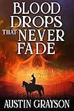Blood Drops that Never Fade: A Historical Western Adventure Book