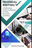 Technical Writing: A Reference Guide to Reports, E-mails, Resumes, and More