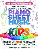 Beyond the Notes Unlocking Building & Engaging Piano Sheet Music For Kids: Discover Easy Keyboard Lessons and Music Theory