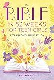 The Bible in 52 Weeks for Teen Girls: A Yearlong Bible Study