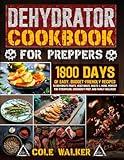 Dehydrator Cookbook for Preppers: 1800 Days of Easy, Budget-Friendly Recipes to Dehydrate Fruits, Vegetables, Meats & More. Perfect for Stockpiling, Emergency Prep, and Family Wellness