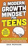 A Modern Growth Mindset for Teens: Develop Confidence, Resilience, and Problem Solving Skills to Conquer Anxiety and Create a Winning Mindset (Life Skills for Young Adults Books Book 2)
