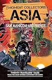 The Moment Collectors ASIA: Twenty Travellers' Tales from the Most Diverse Continent on Earth