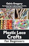 Plastic Lace Crafts for Beginners: Step-by-Step Projects to Master Lanyard, Bracelets, Bookmarks, and Keychain Designs