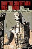 How the Soviet Man Was Unmade: Cultural Fantasy and Male Subjectivity under Stalin (Russian and East European Studies)