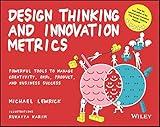 Design Thinking and Innovation Metrics: Powerful Tools to Manage Creativity, OKRs, Product, and Business Success (Design Thinking Series)