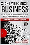 Start Your Music Business: How to Earn Royalties, Own Your Music, Sample Music, Protect Your Name & Structure Your Music Business (Music Law Series)