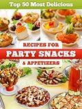 Top 50 Most Delicious Party Snacks & Appetizer Recipes (Recipe Top 50's Book 12)