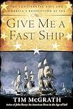 Give Me a Fast Ship: The Continental Navy and America's Revolution at Sea