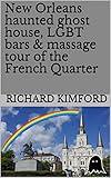 New Orleans haunted ghost house, LGBT bars & massage tour of the French Quarter: 2021 Covid Edition (Rich's Travels Book 2)