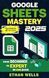 Google Sheets Mastery: From Beginner to Expert in One Book: Master Formulas, Dashboards, and Automation with Real-World Examples and Ready-to-Use Script ... (Business Productivity Blueprint Book 6)