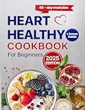 Heart Healthy Cookbook for Beginners: Low-Fat Easy Recipes, Low-Sodium Wholesome Snacks with a Comprehensive 60-Day Meal Plan for a Balanced Lifestyle, Plus Hearty Beverages